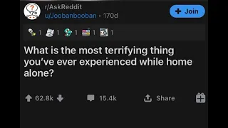 What's the most terrifying things you've experienced while home alone? (Reddit Stories #3)