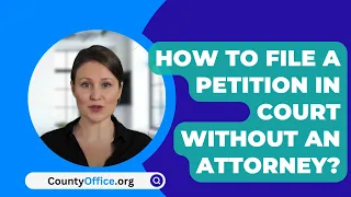 How To File A Petition In Court Without An Attorney? - CountyOffice.org