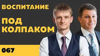 Под колпаком 067. Воспитание. Макс Колпаков и Олег Брагинский