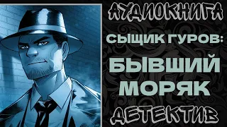 АУДИОКНИГА ДЕТЕКТИВ: СЫЩИК ГУРОВ: БЫВШИЙ МОРЯК