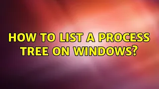 How to list a process tree on Windows?