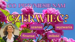 Co nam przyniesie CZERWIEC?🍒 - szanse i wyzwania