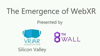 The Emergence of WebXR presented by VR/AR Association-Silicon Valley and 8th Wall