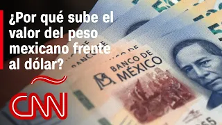¿Por qué sube el valor del peso mexicano frente al dólar y cuánto durará?
