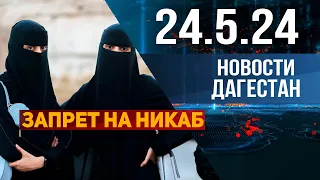 Запрет на ношение никаба? Новости Дагестана за 24.05.2024 год