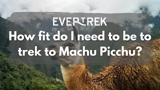 How fit do I need to be to trek to Machu Picchu?