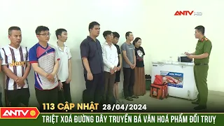 Bản tin 113 online cập nhật ngày 28/4: Triệt xoá đường dây truyền bá văn hoá phẩm đồi truỵ | ANTV