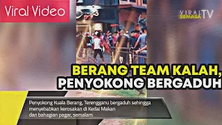 BERANG PASUKAN KALAH, PENYOKONG BOLA  BERGADUH SEHINGGA MENYEBABKAN KEROSAKAN KEDAI MAKAN DAN PAGAR