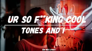 Ur So F**kInG cOoL  - Tones and I  ( Lyrics )