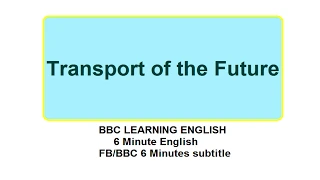 BBC 6 Minute English (Subtitle) - Learn to talk about Transport in Future in 6 minutes
