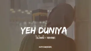 YEH DUNIYA SLOWED+REVERB#foryou #subscribe #trending#viral#youtubesearch #ytviralvideo#islamicstatus