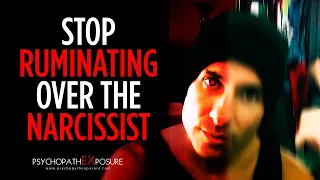 Ruminating over the Narcissist | How to Stop Overthinking About Your Psychopath EX