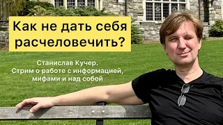 Как не дать себя расчеловечить? Станислав Кучер. Стрим о работе с информацией, мифами и над собой