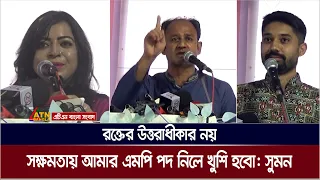 রক্তের উত্তরাধীকার না, সক্ষমতার উত্তরাধিকার থেকে আমার এমপি পদ নিলে খুব খুশি হবো : ব্যারিষ্টার সুমন।