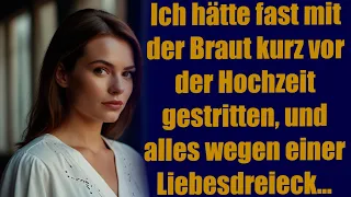 Ich hätte fast mit der Braut kurz vor der Hochzeit gestritten,und alles wegen einer Liebesdreieck...