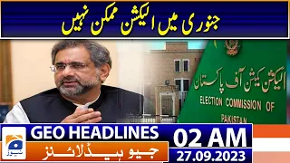 Geo News Headlines 02 AM - Shahid Khaqan Abbasi Big Statement regarding Elections | 27 Sept 2023