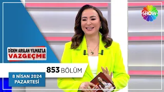 Didem Arslan Yılmaz'la Vazgeçme 853. Bölüm | 8 Nisan 2024