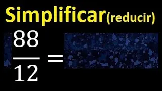 simplificar 88/12 simplificado, reducir fracciones a su minima expresion simple irreducible