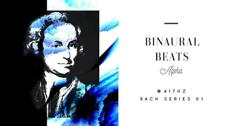 417 Hz / Alpha Binaural Beats / Bach / Classical Music / Pure Tone Inside