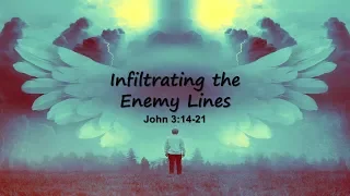 "Infiltrating the Enemy Lines" John 3:14-21