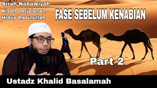 FASE SEBELUM KENABIAN Part 2 || USTADZ KHALID BASALAMAH