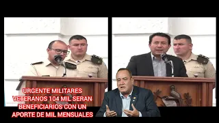 URGENTE MILITARES VETERANOS 104 MIL SERAN BENEFICIARIOS CON UN APORTE DE MIL MENSUALES