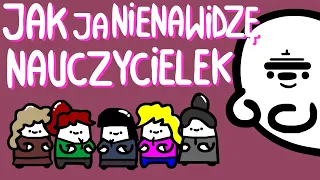 JAK JA NIENAWIDZĘ NAUCZYCIELEK!