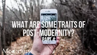 What are some traits of Post-Modernity? Part 4