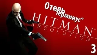 Hitman Absolution - Прохождение - Миссия 3: Отель "Терминус"