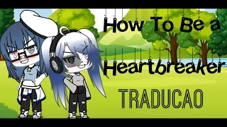 How To Be a Heartbreaker-Tradução "Adaptada" | GLMV-Gacha Life |