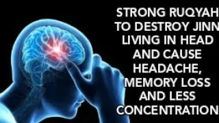 STRONG RUQYAH TO DESTROY JINN LIVING HEAD AND CAUSE HEADACHE, MEMORY LOSS AND LESS CONCENTRATION.