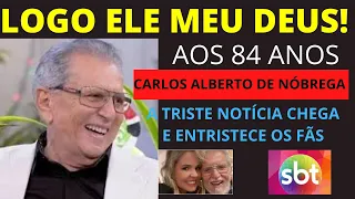 🟢 URGENTE! AOS 84 ANOS CARLOS ALBERTO DA PRAÇA É NOSSA DO SBT A NOTÍCIA CHEGA