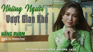 NHỮNG NGƯỜI VƯỢT GIAN KHỔ | HẰNG PHẠM | VIETNAM WAR SONG BEFORE 1975 | NHÃ CA PRODUCTION