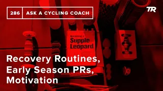 Recovery Routines, Early Season PRs, Motivation and More – Ask a Cycling Coach 286