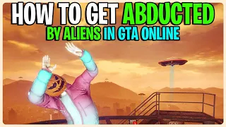 HOW TO GET ABDUCTED BY ALIENS IN GTA 5 ONLINE