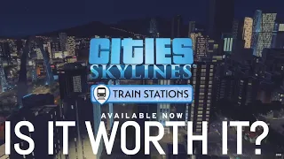 Cities:Skylines Train Stations, Is it Worth it?