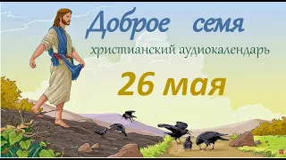 26 мая "Доброе семя", христианский  аудио-календарь на каждый день