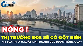 Luật Nhà ở, Luật Kinh doanh bất động sản được THÔNG QUA, thị trường sẽ DIỄN BIẾN ra sao? | CafeLand