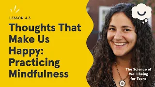 Dr. Laurie Santos. Thoughts That Make Us Happy: Practicing Mindfulness. Science of Well-Being Teens