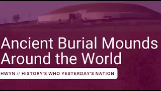 Ancient Burial Mounds Around the World