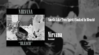 Nirvana - Smells Like Teen Spirit [Soaked In Bleach Edition]