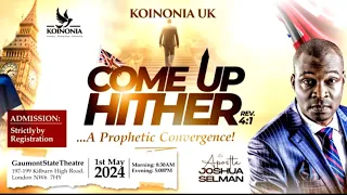 COME UP HITHER PART 1 ( HUNGER & THIRST) Koinonia UK Conference with Apostle Joshua Selman May 1, 24