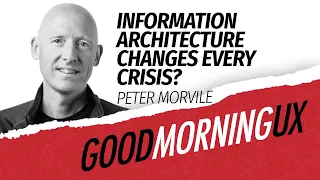Information Architecture Changes Every Crisis? With Peter Morville in Good Morning UX