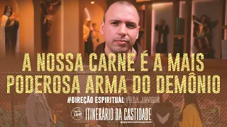 A nossa carne é a mais poderosa arma do demônio | Itinerário da castidade | #03