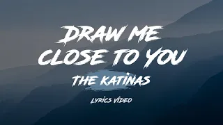 The Katinas - Draw Me Close To You [Lyrics Video]