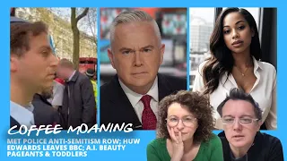 COFFEE MOANING Met Police Anti-Semitism ROW; Huw Edwards LEAVES BBC; A.I. Beauty Pageants & TODDLERS