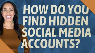 How do you find hidden social media accounts?