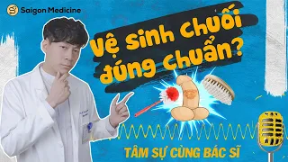 Các cách vệ sinh "cậu nhỏ" HIỆU QUẢ ở nam giới| Tâm sự cùng Bác sĩ| Ths.Bs Trần Quốc Phong