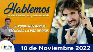 Hablemos Jueves 10 Noviembre 2022 l Padre Carlos Yepes l Reflexión l  El Ruido nos Impide Escuchar