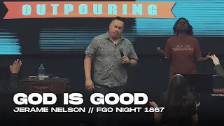 "God is Good" - Jerame Nelson | Fire and Glory Outpouring Night 1867 | May 3, 2024